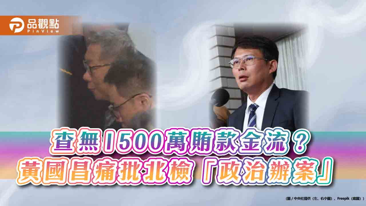 查無1500萬賄款金流? 黃國昌痛批北檢「政治辦案」