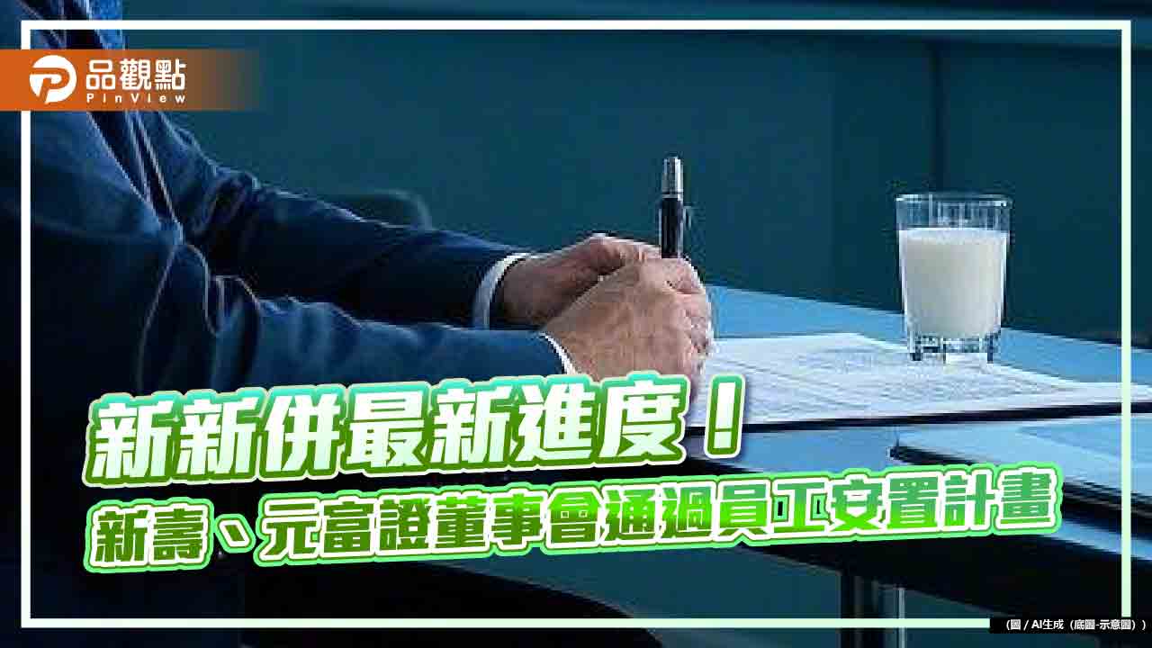 新光金:確保員工權益!新壽董事會通過員工安置計畫 元富證完成勞資協商