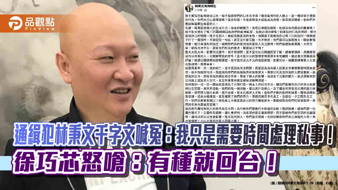 通緝犯林秉文千字文喊冤:我只是需要時間處理私事!徐巧芯怒嗆:有種就回台!