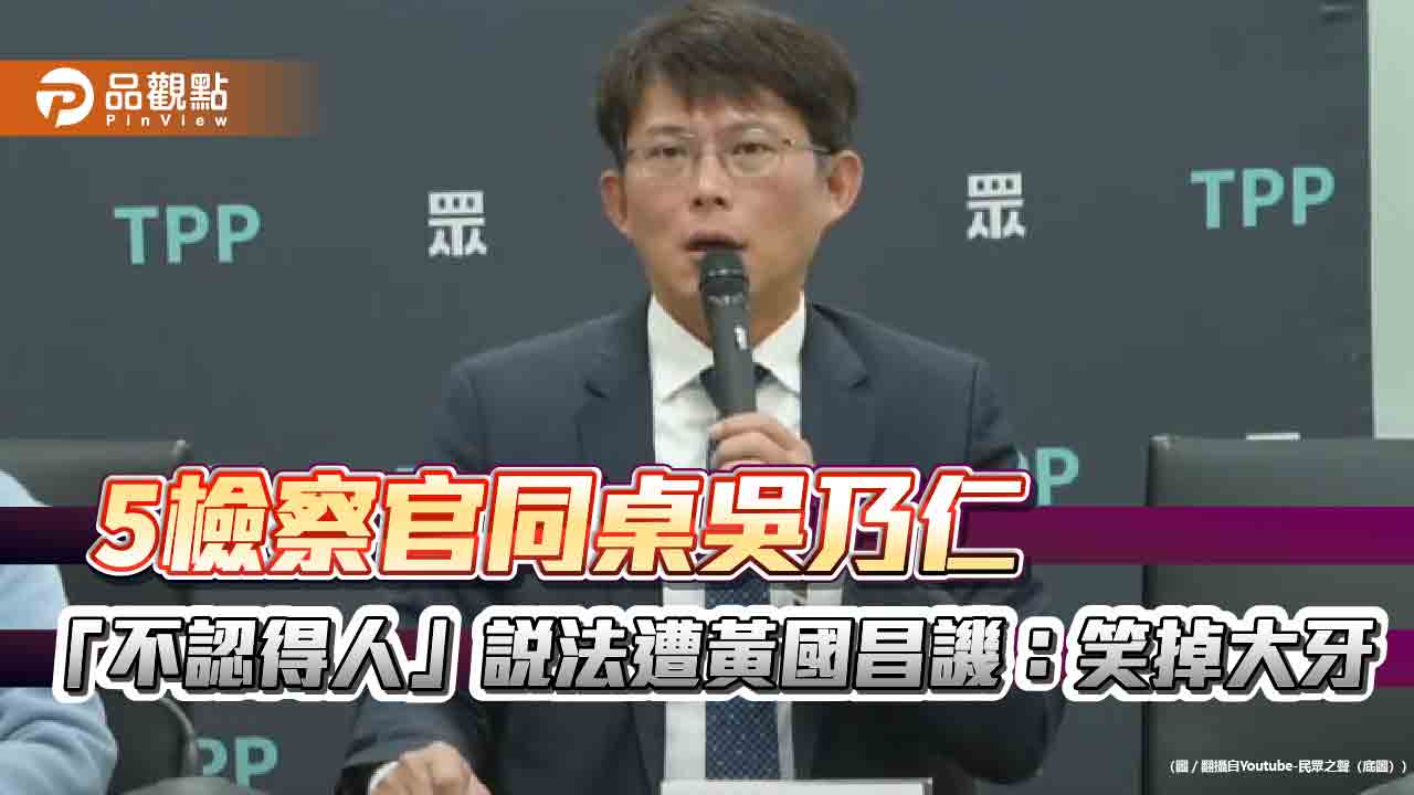 5檢察官同桌吳乃仁 「不認得人」說法遭黃國昌譏：笑掉大牙