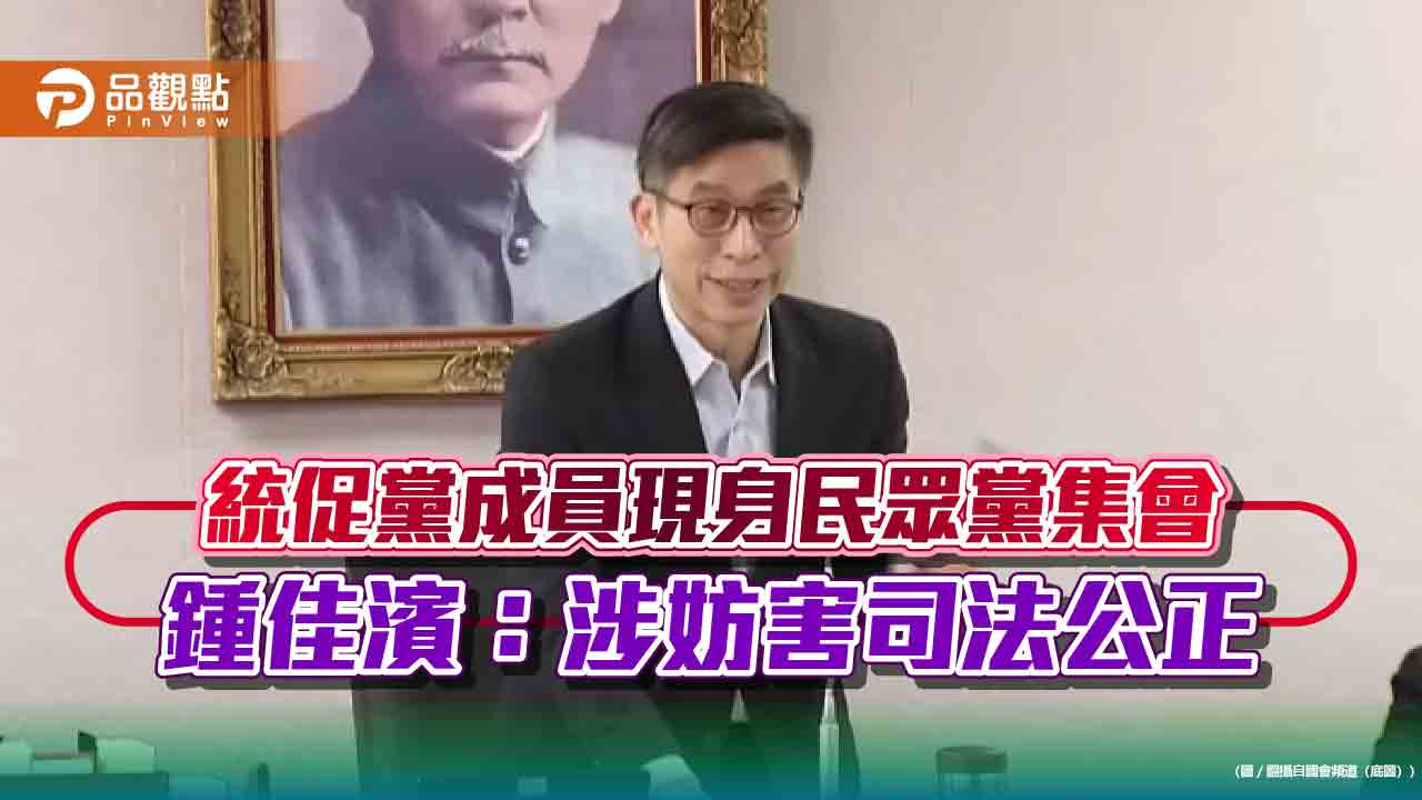 統促黨成員現身民眾黨集會 鍾佳濱:涉妨害司法公正