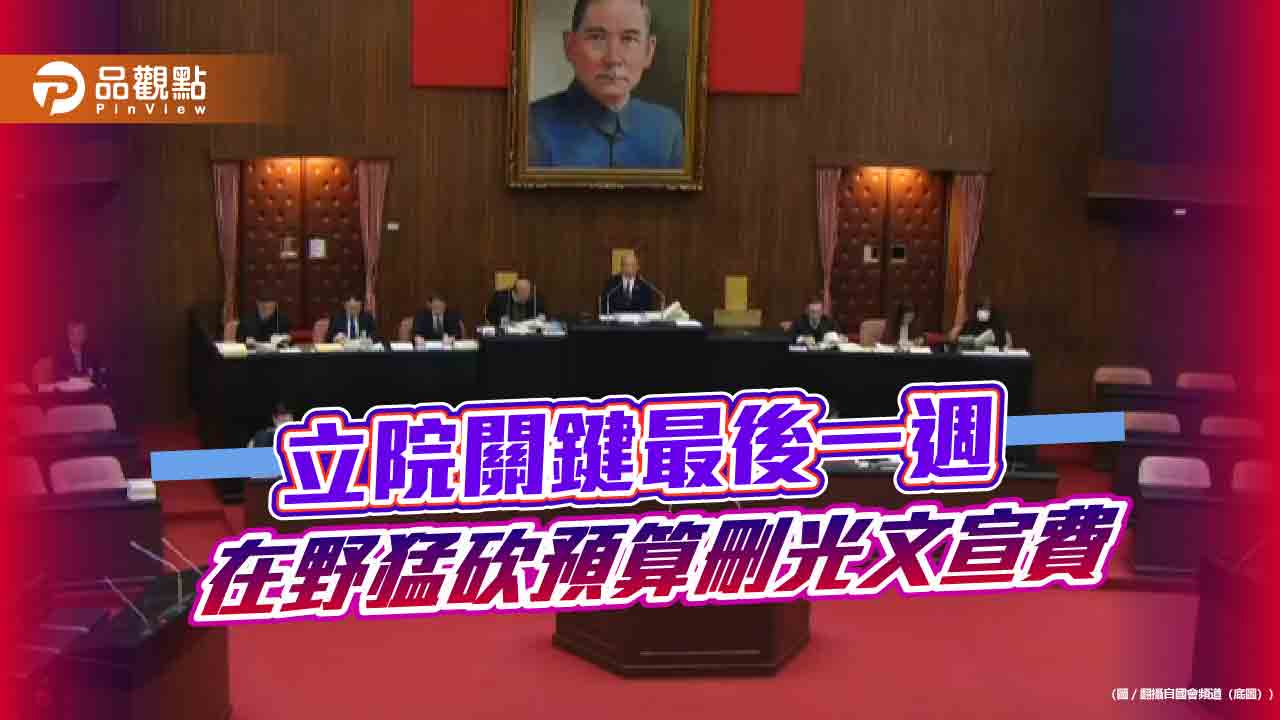 立院關鍵最後一週 在野猛砍預算刪光文宣費