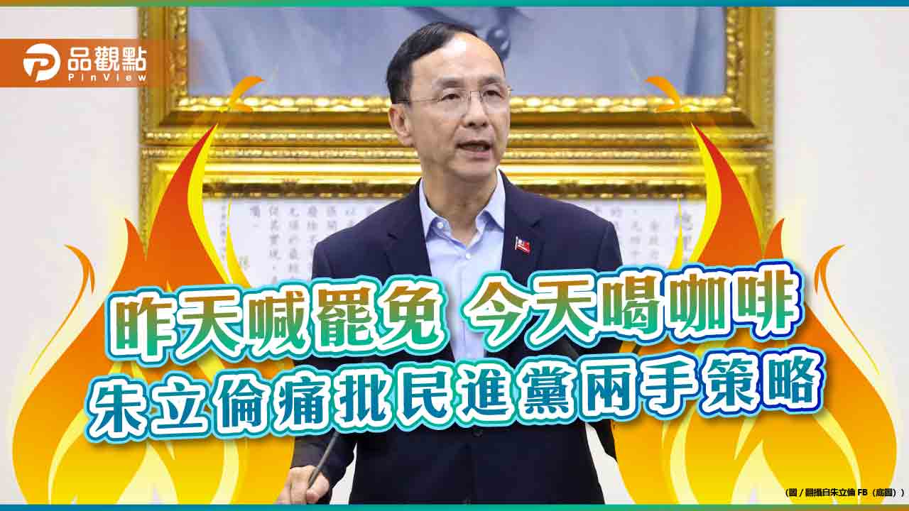 昨天喊罷免 明天喝咖啡 朱立倫痛批民進黨兩手策略