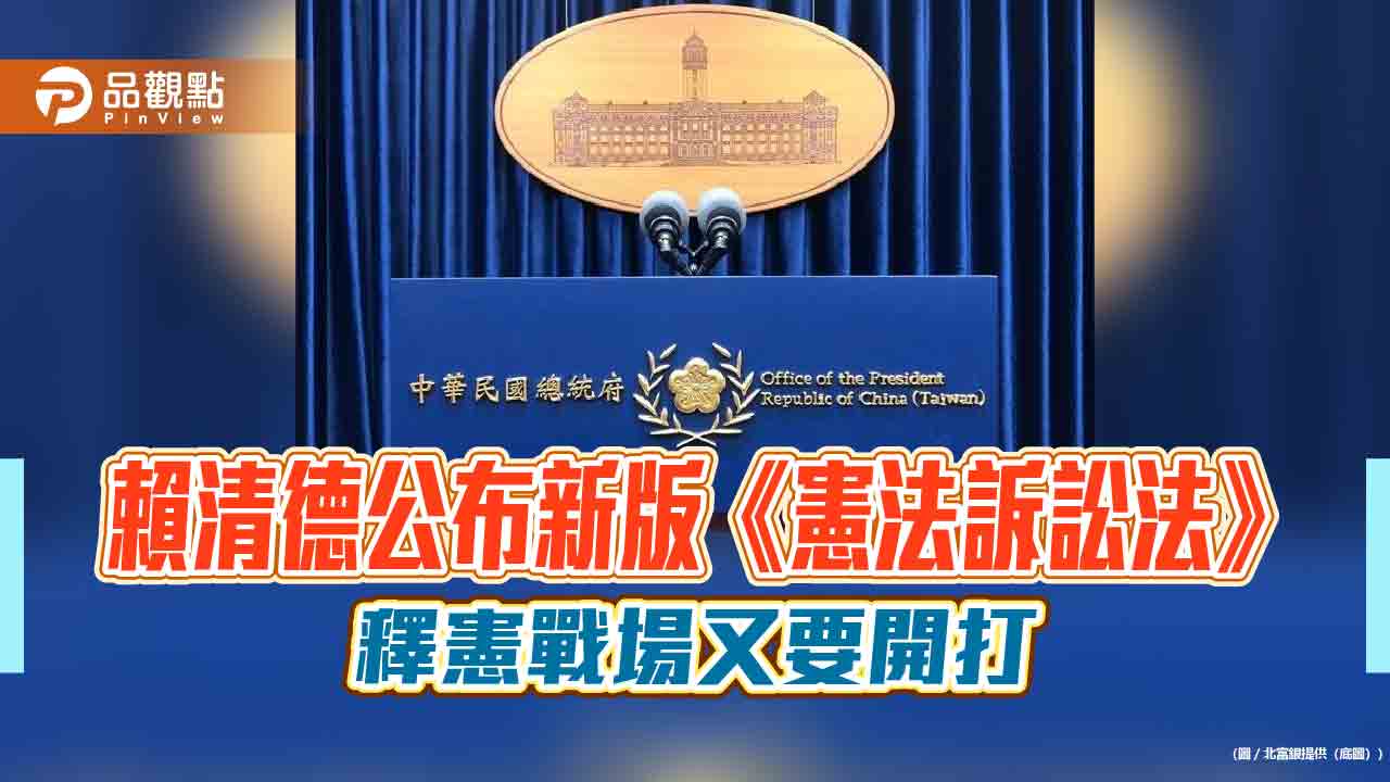賴清德公布新版《憲法訴訟法》 釋憲戰場又要開打