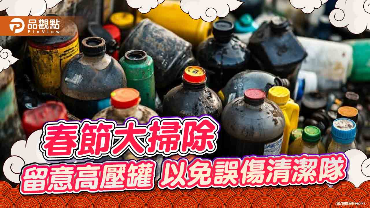 春節大掃除留意高壓罐 以免誤傷清潔隊