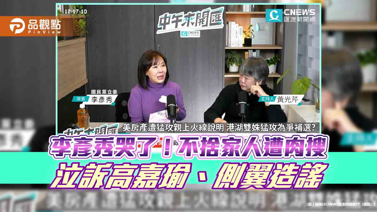 李彥秀哭了！不捨家人遭肉搜 泣訴高嘉瑜、側翼造謠