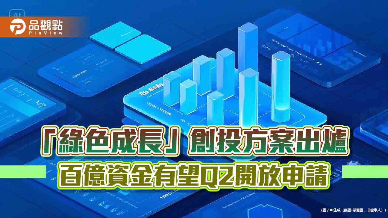 「綠色成長」創投方案出爐 百億資金有望Q2開放申請