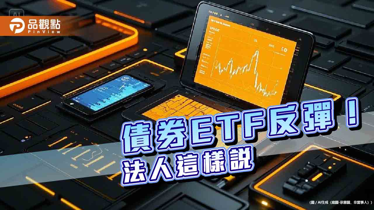 債券ETF反彈!強勢與人氣標的出列 法人看好投資價值浮現