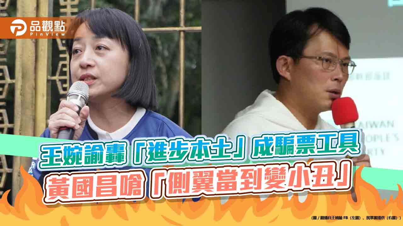 王婉諭轟「進步本土」成騙票工具 黃國昌嗆「側翼當到變小丑」