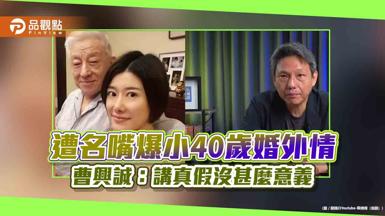 遭名嘴爆小40歲婚外情 曹興誠:講真假沒甚麼意義