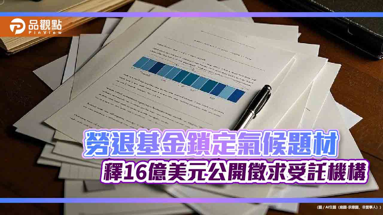 勞退基金鎖定氣候題材 釋16億美元公開徵求受託機構