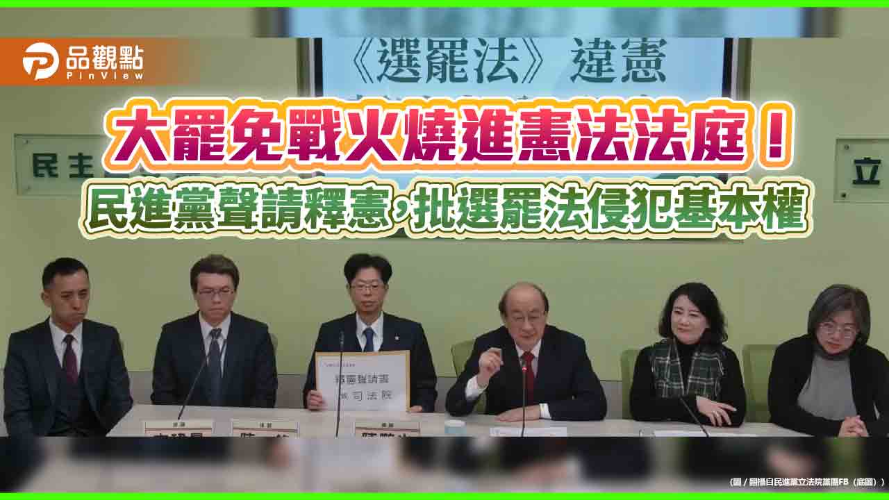 大罷免戰火燒進憲法法庭!民進黨聲請釋憲,批選罷法侵犯基本權