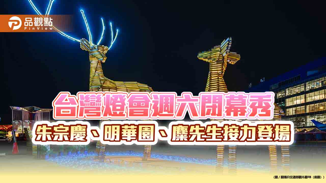 台灣燈會週六閉幕秀 朱宗慶、明華園、麋先生接力登場