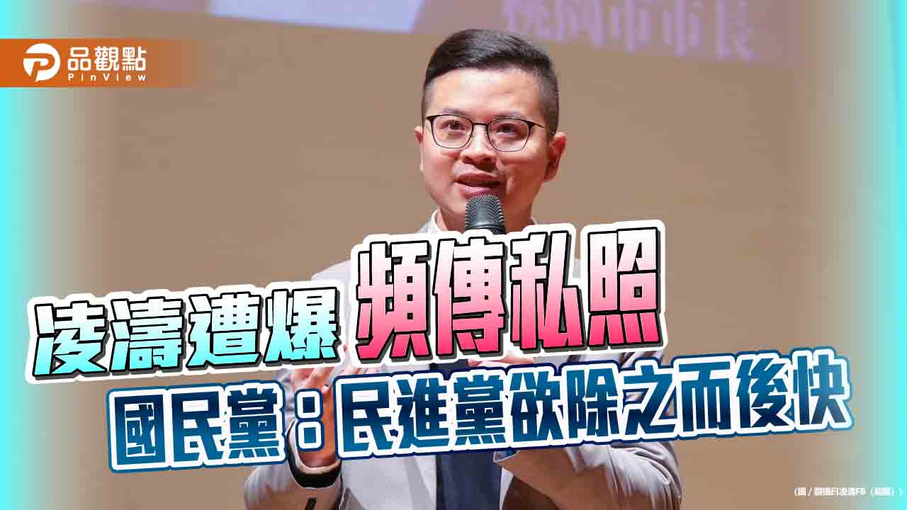 凌濤遭爆頻傳私照 國民黨:民進黨欲除之而後快