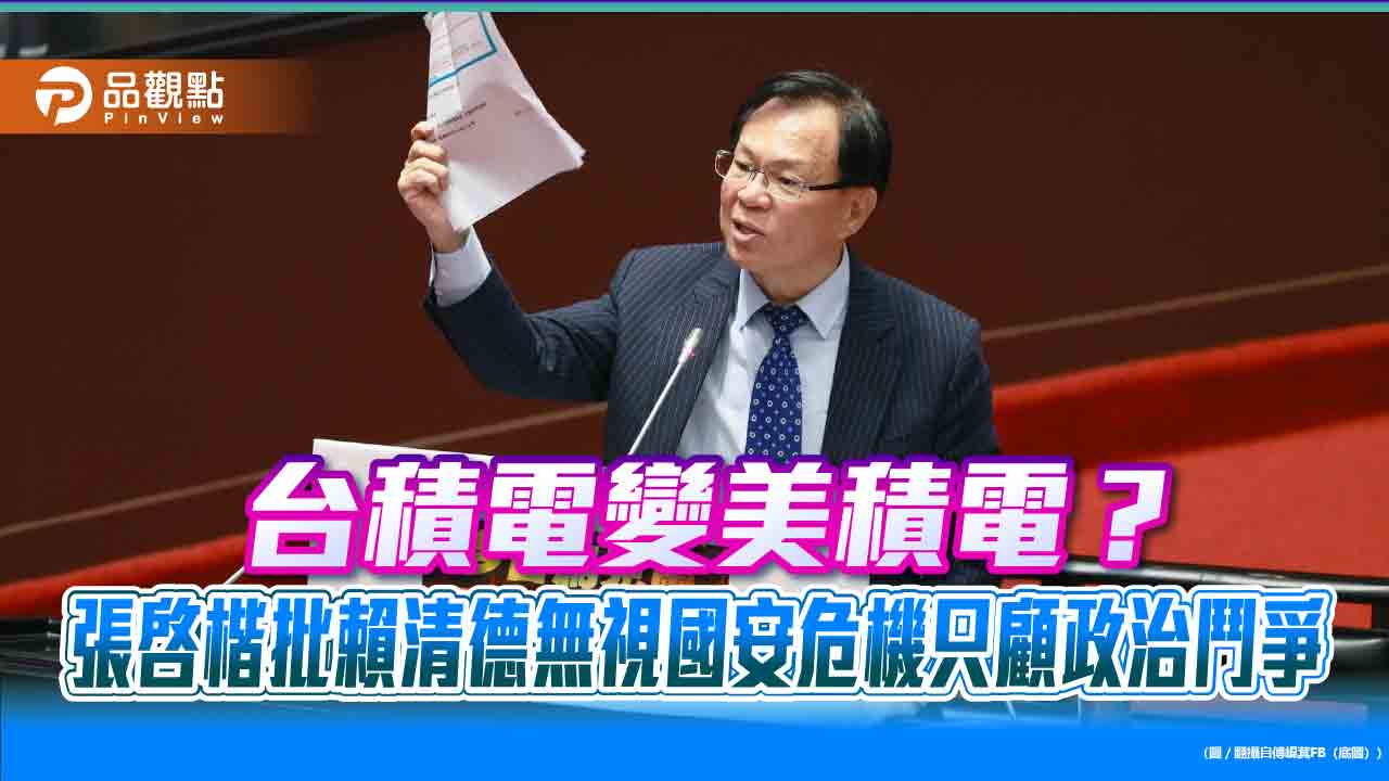 護國神山成美積電？張啓楷批賴清德搞政治鬥爭危及國安