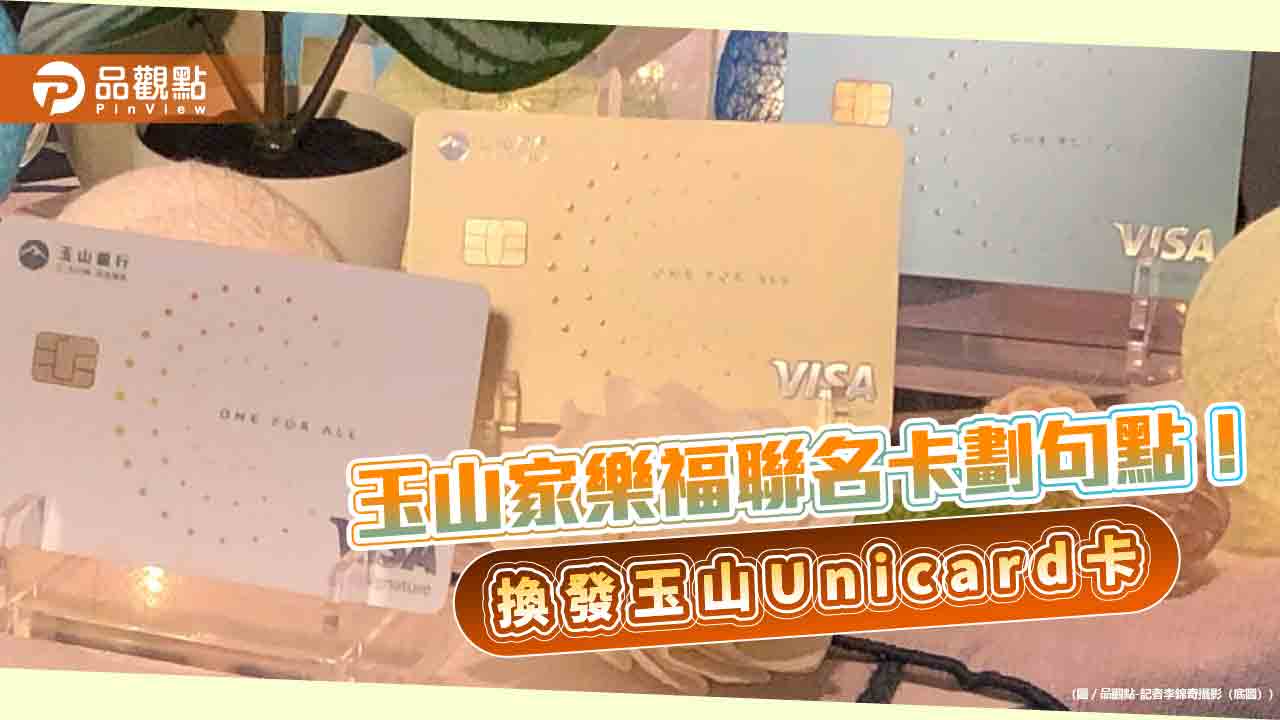 玉山家樂福聯名卡不續約!8月底前權益不變 換發玉山Unicard卡