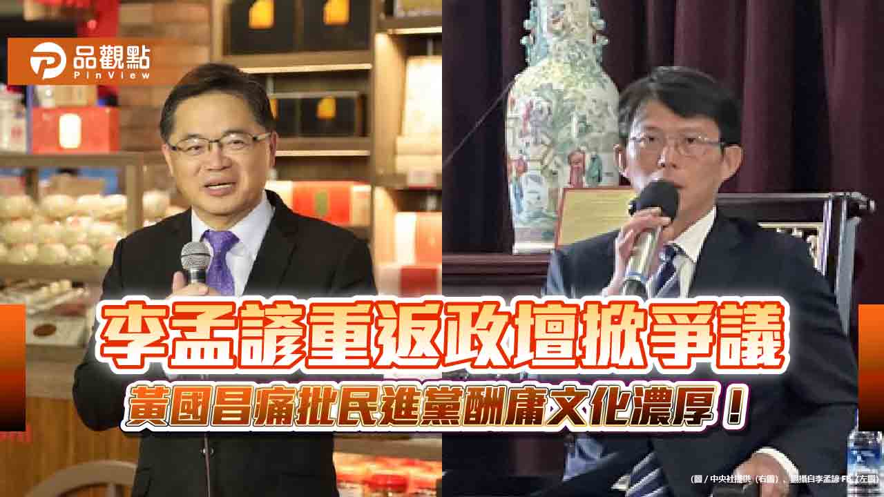 李孟諺重返政壇掀爭議,黃國昌痛批民進黨酬庸文化濃厚!