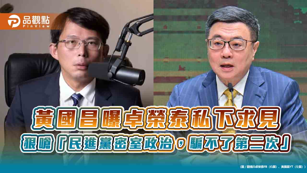 黃國昌曝卓榮泰私下求見 狠嗆「民進黨密室政治,騙不了第二次」