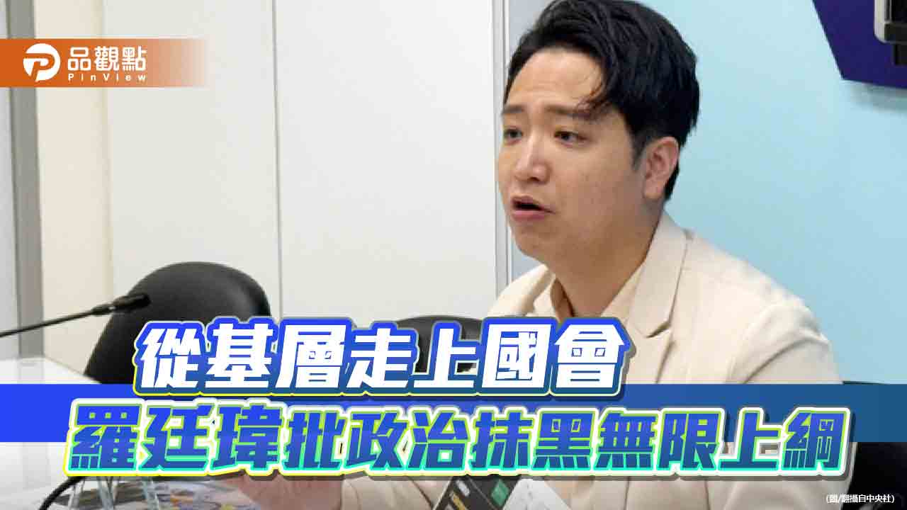 從基層走上國會 羅廷瑋批政治抹黑無限上綱
