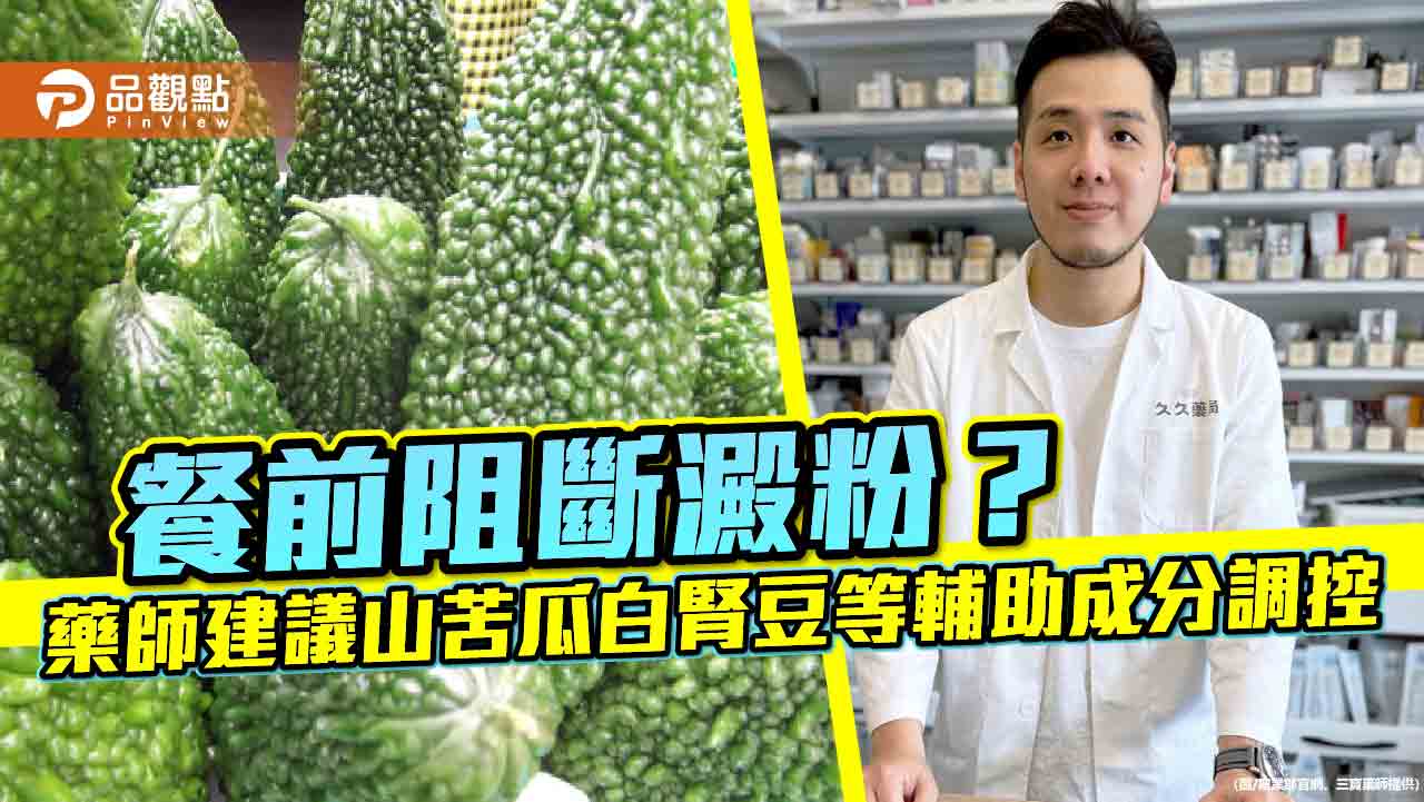 餐前阻斷澱粉? 藥師建議山苦瓜白腎豆等輔助成分調控