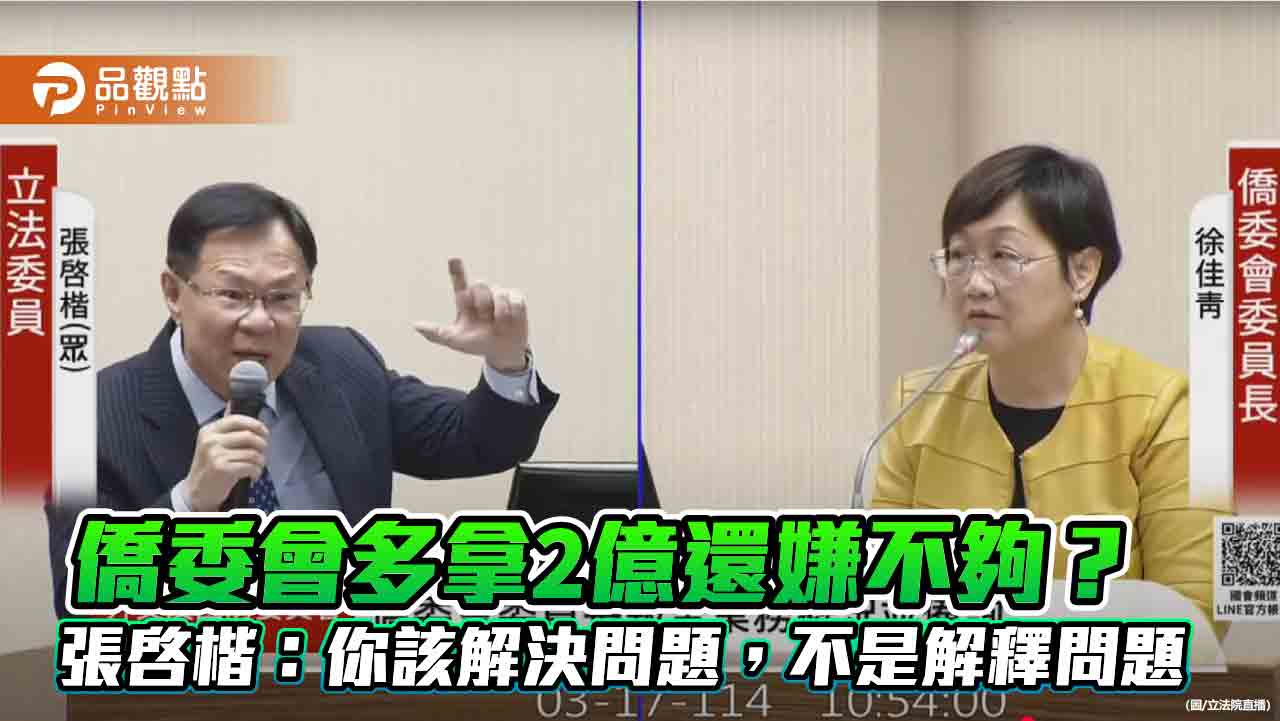 僑委會多拿2億還嫌不夠? 張啓楷:你該解決問題,不是解釋問題