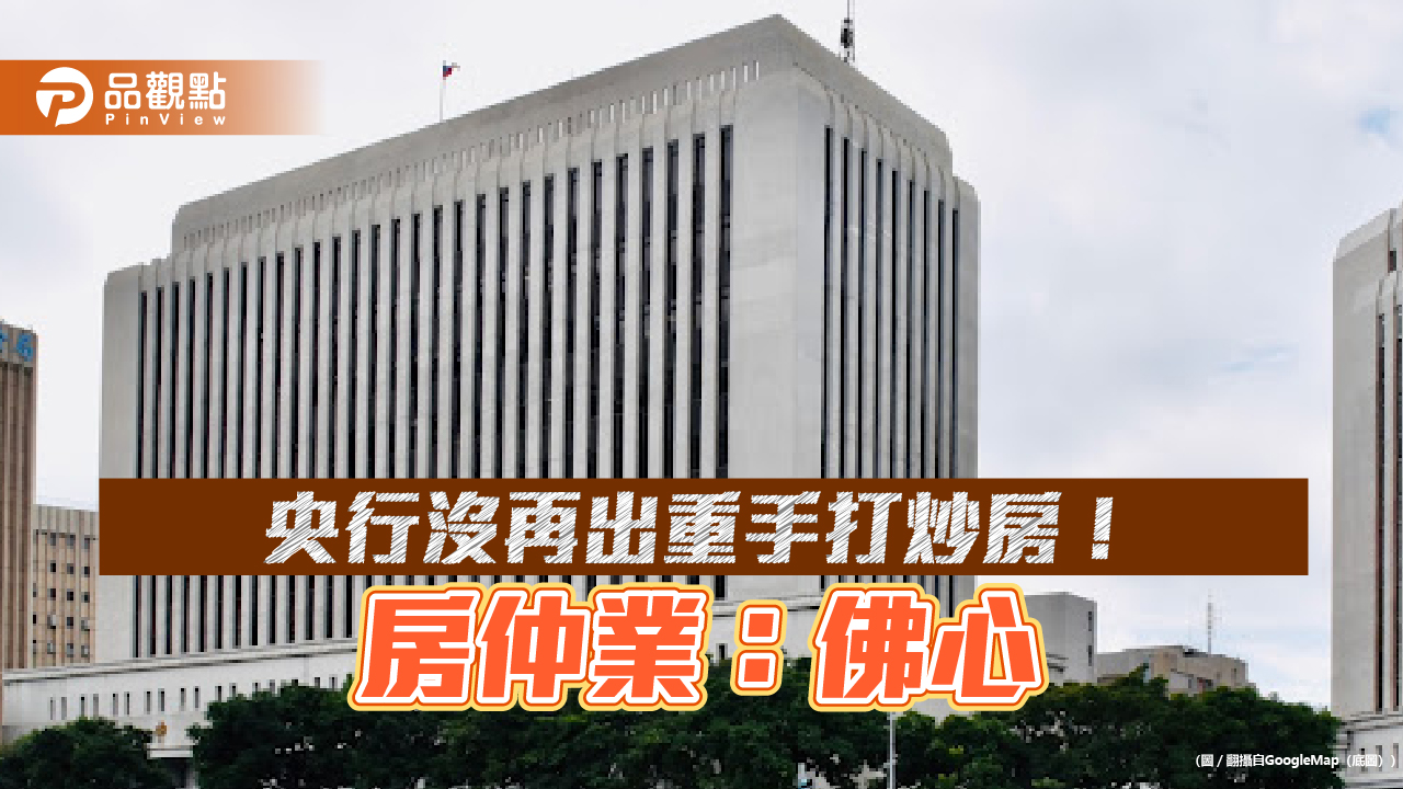 央行未再祭信用管制措施!房仲業鬆口氣 憂房市仍被「留校察看」