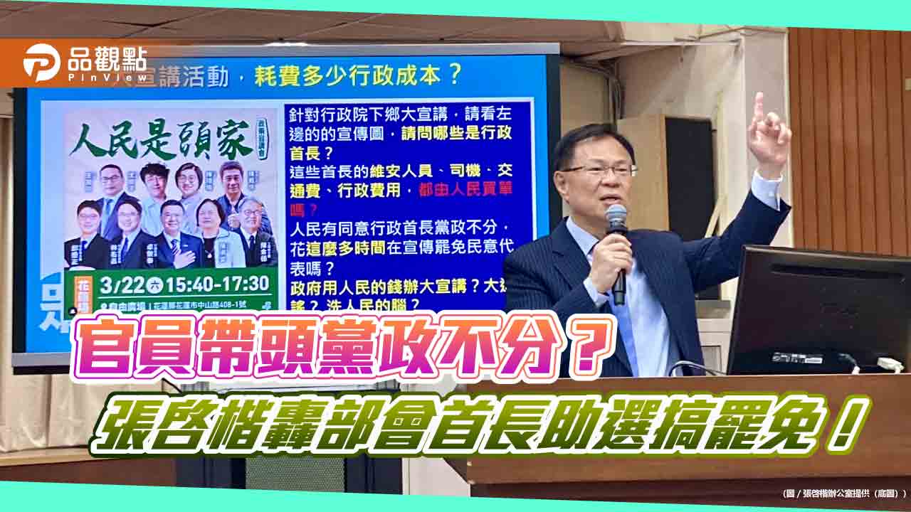 官員帶頭黨政不分？ 張啓楷轟部會首長助選搞罷免！