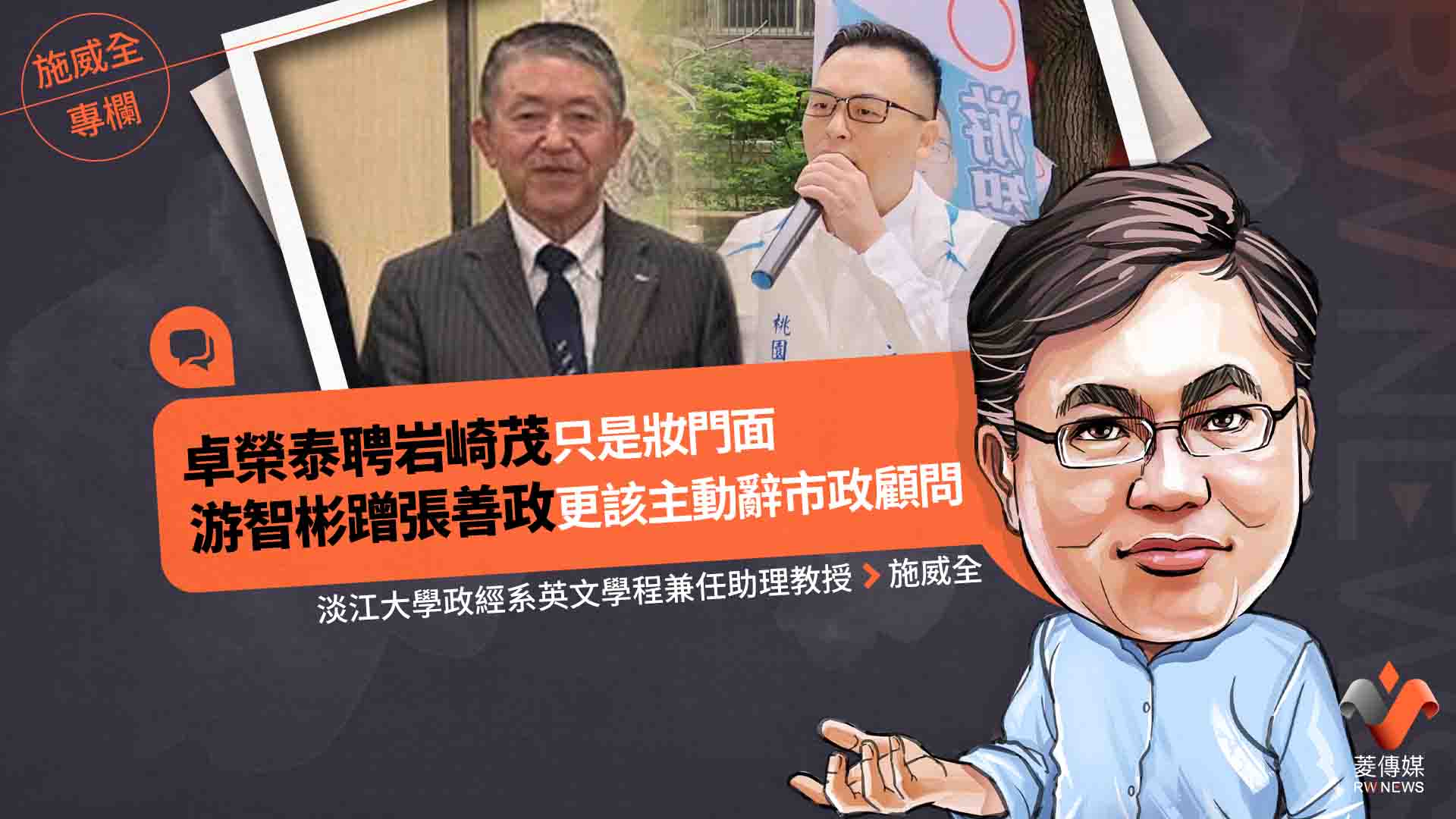 施威全專欄/卓榮泰聘岩崎茂 只是妝門面 游智彬蹭張善政 更該主動辭市政顧問