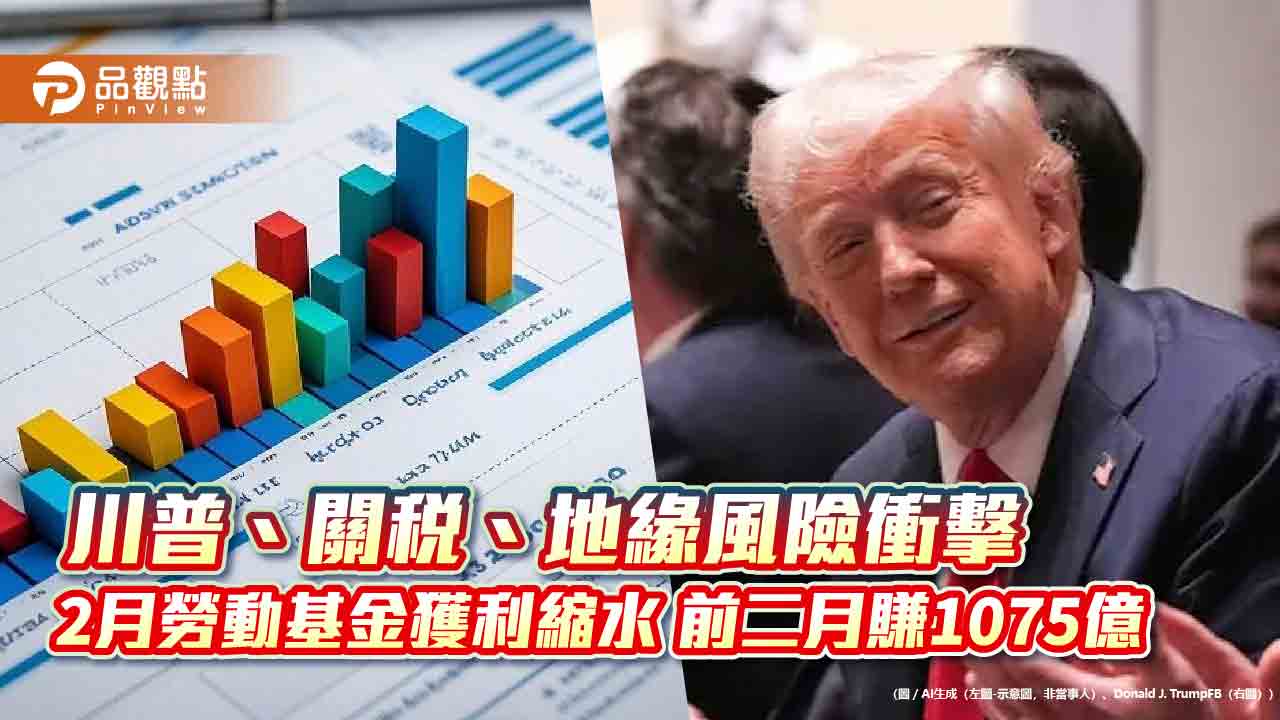 川普、關稅、地緣風險衝擊 2月勞動基金獲利縮水 前二月賺1075億