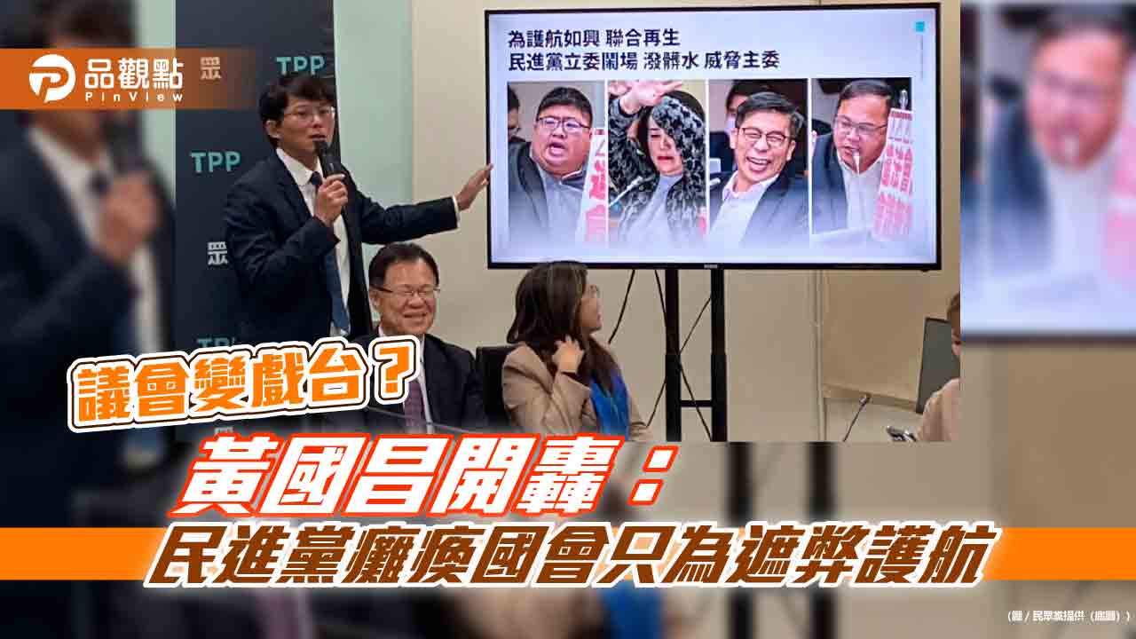 議會變戲台？黃國昌開轟：民進黨癱瘓國會只為遮弊護航