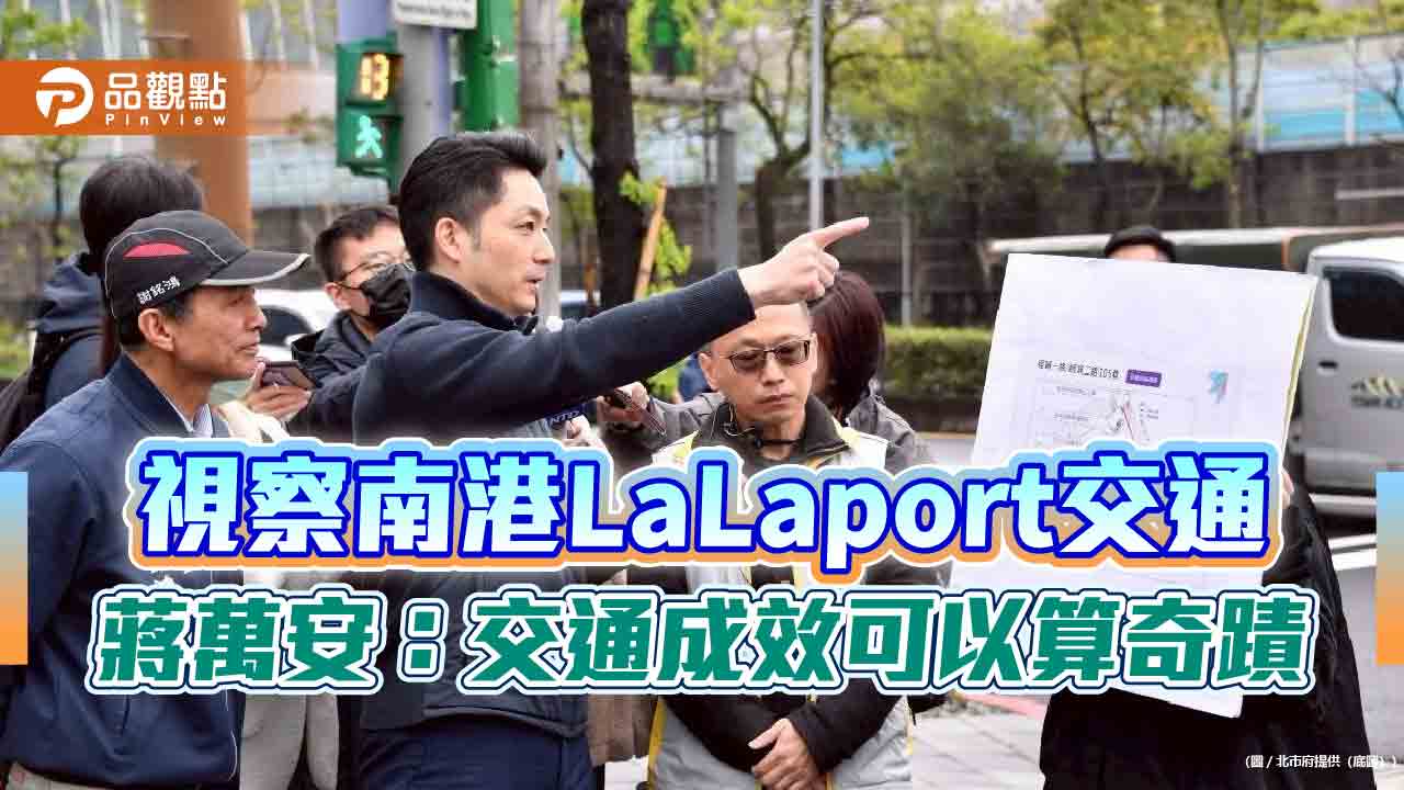 視察南港LaLaport交通 蔣萬安:交通成效可以算奇蹟
