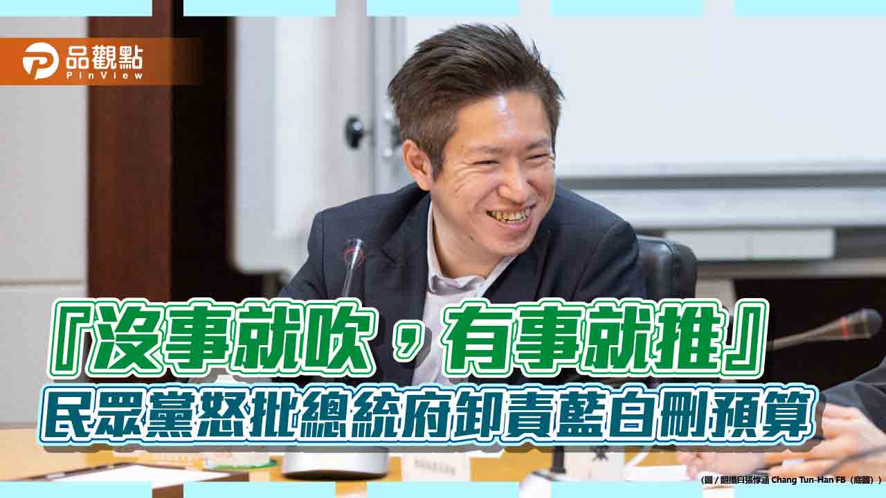 『沒事就吹,有事就推』民眾黨怒批總統府卸責藍白刪預算