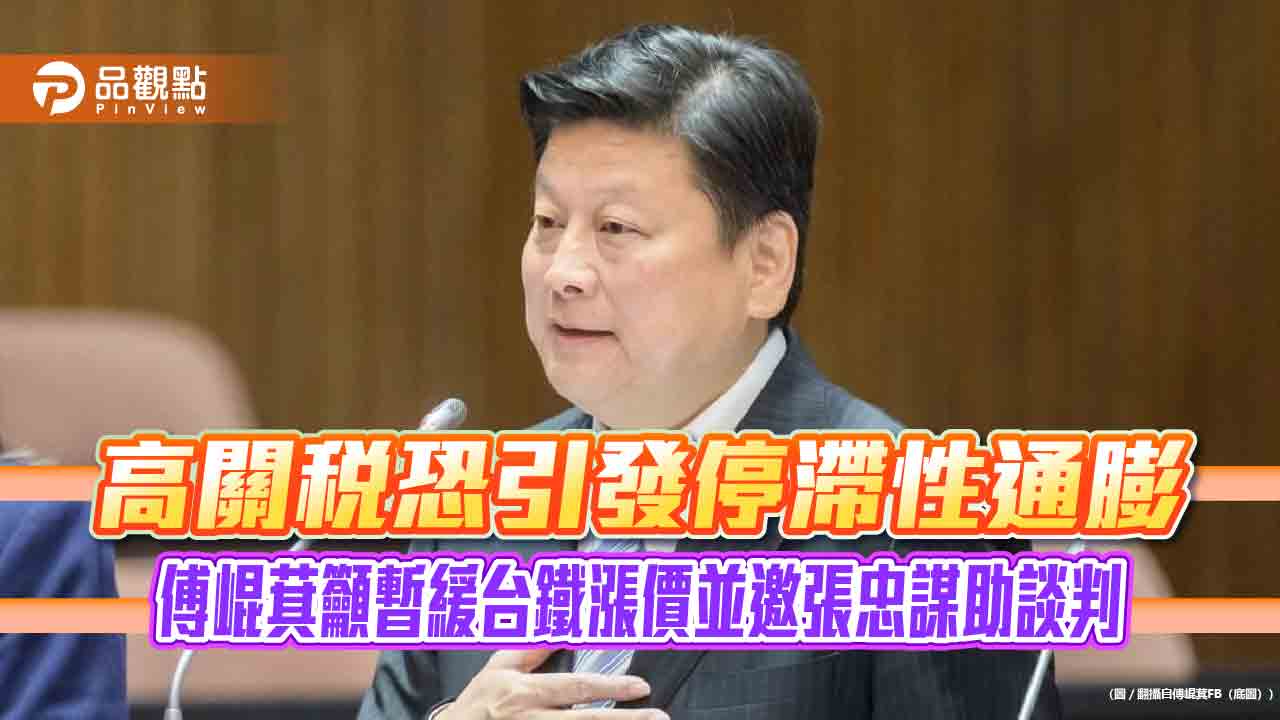 高關稅恐引發停滯性通膨 傅崐萁籲暫緩台鐵漲價並邀張忠謀助談判