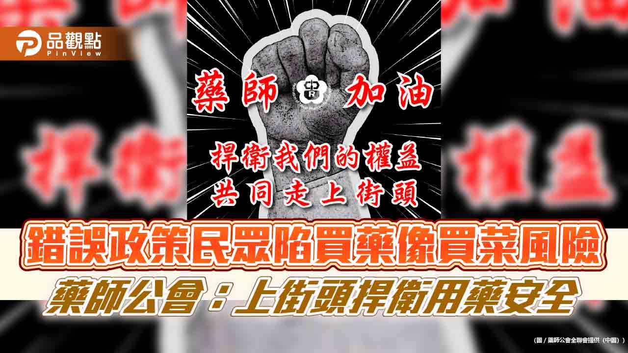錯誤政策民眾陷買藥像買菜風險 藥師公會:上街頭捍衛用藥安全