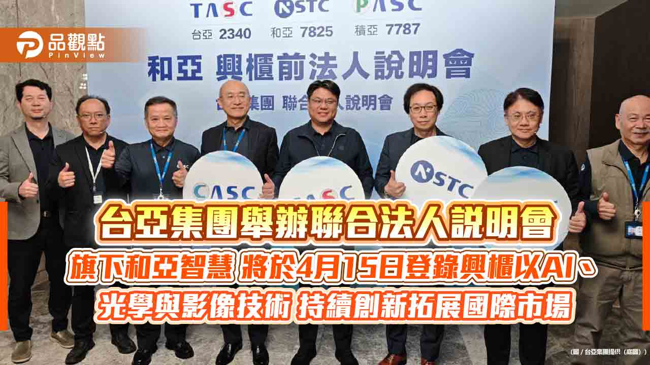 台亞集團舉辦聯合法人說明會 旗下和亞智慧 將於4月15日登錄興櫃以AI、光學與影像技術 持續創新拓展國際市場