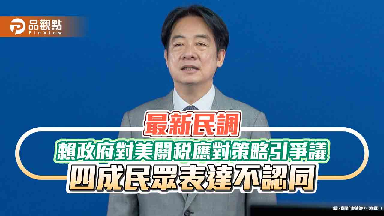 最新民調 賴政府對美關稅應對策略引爭議 四成民眾表達不認同