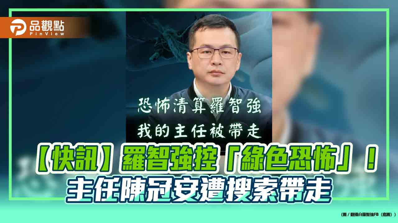 【快訊】羅智強控「綠色恐怖」!主任陳冠安遭搜索帶走
