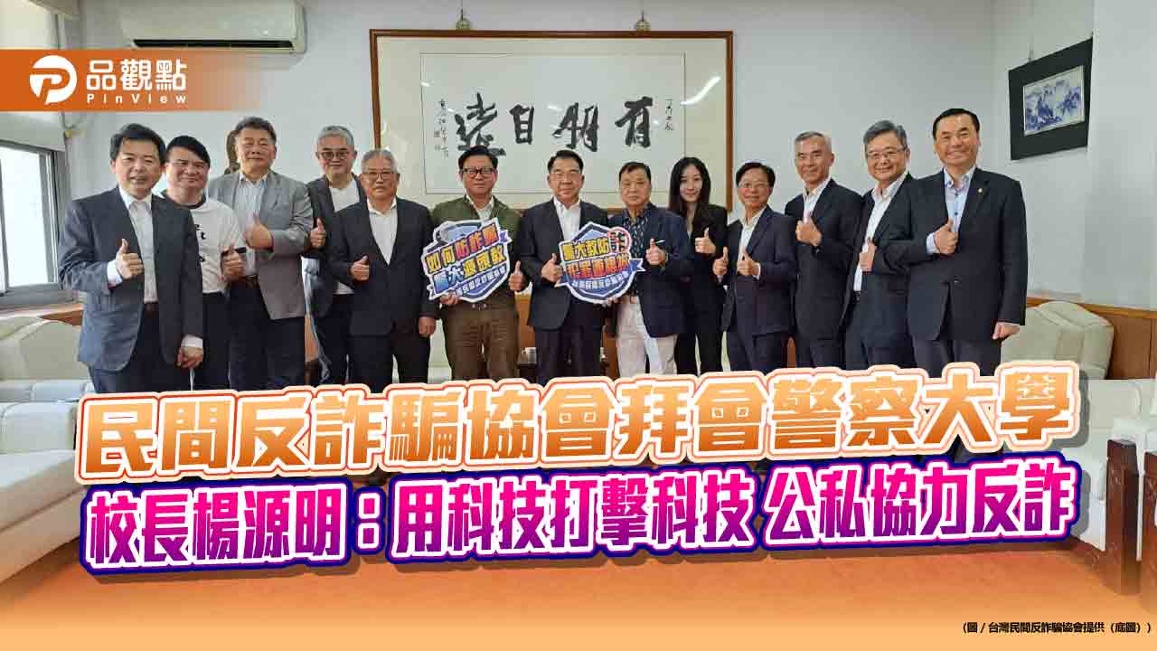 民間反詐騙協會拜會警察大學 校長楊源明:用科技打擊科技 公私協力反詐