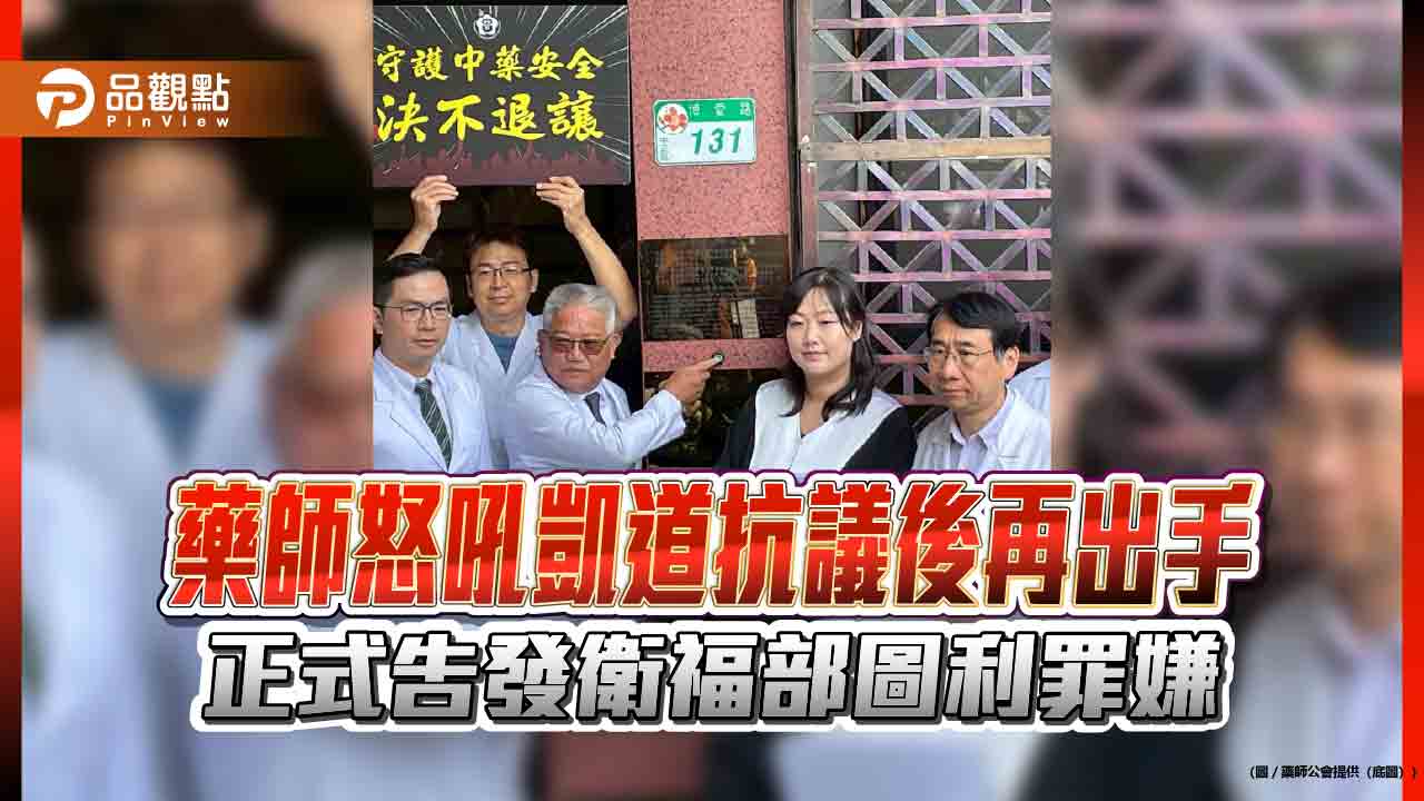 藥師怒吼凱道抗議後再出手 正式告發衛福部圖利罪嫌