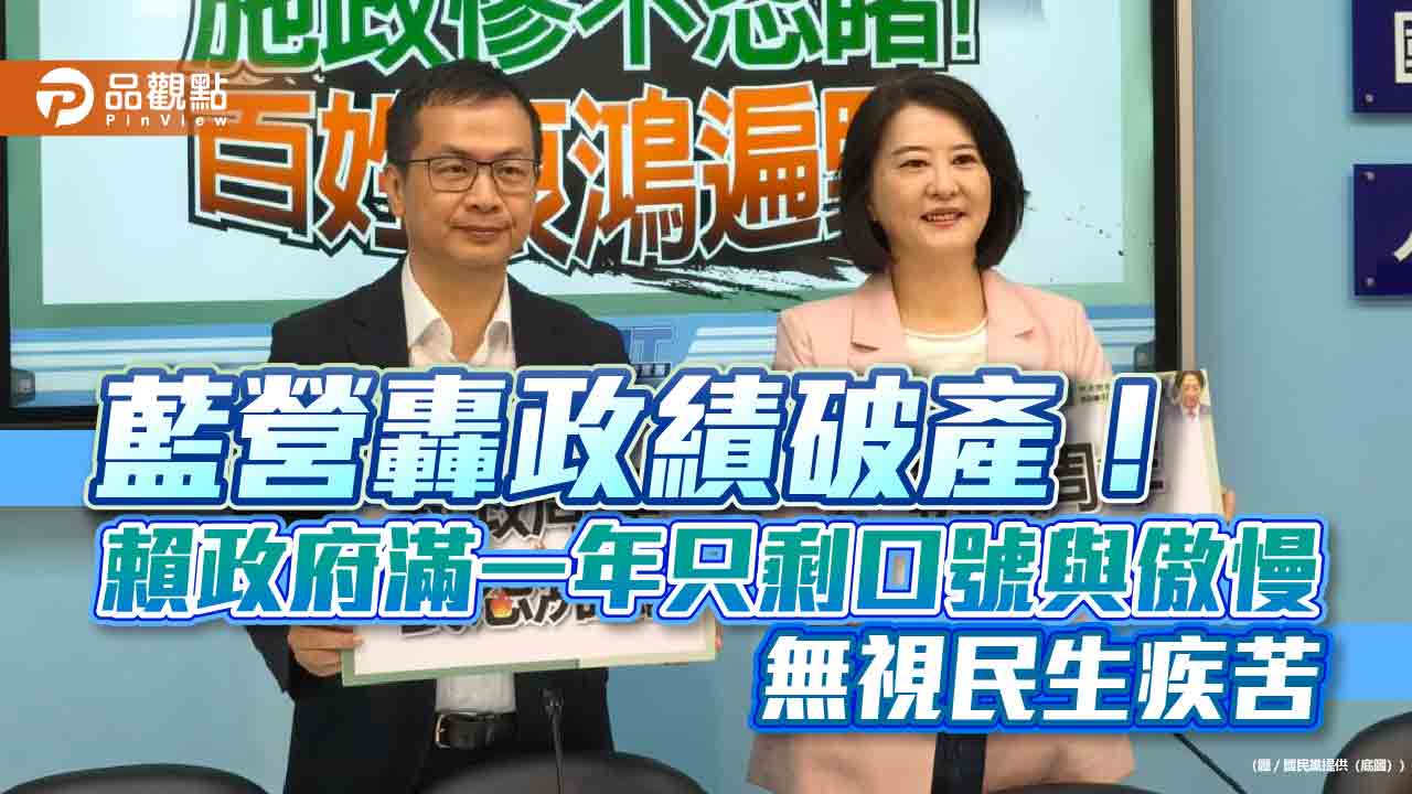 藍營轟政績破產!賴政府滿一年只剩口號與傲慢 無視民生疾苦