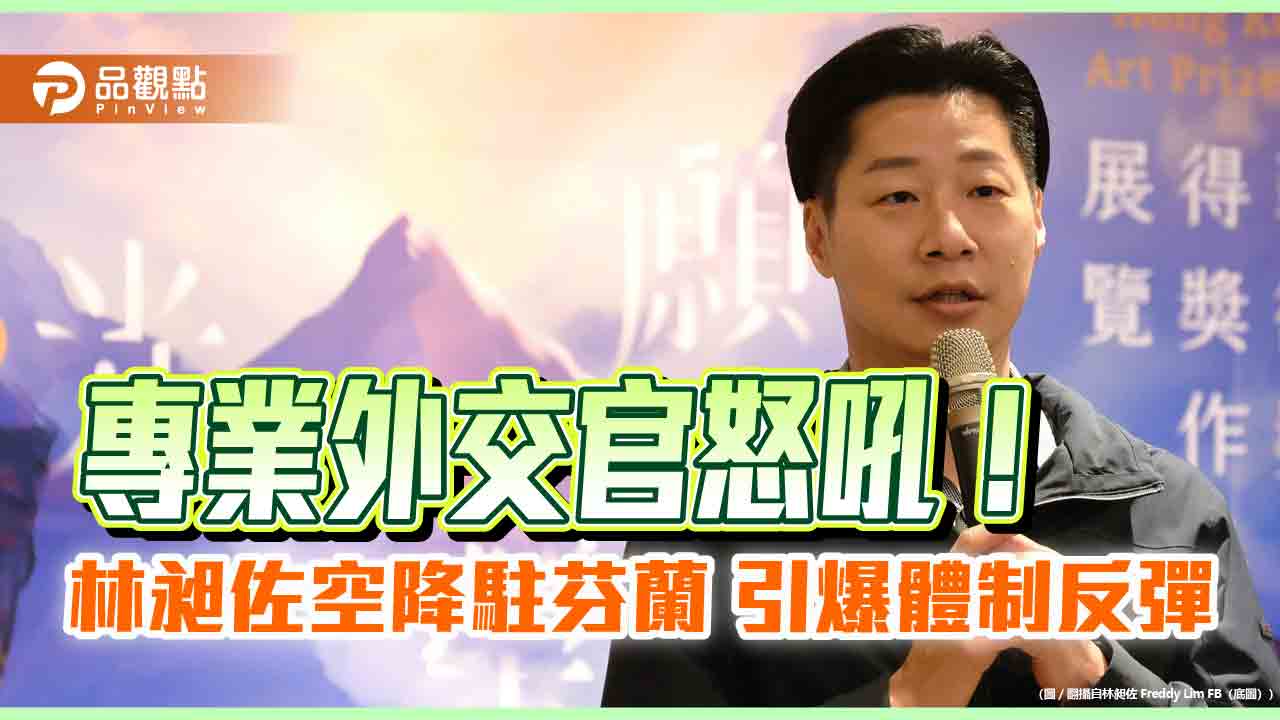 專業外交官怒吼!林昶佐空降駐芬蘭 引爆體制反彈