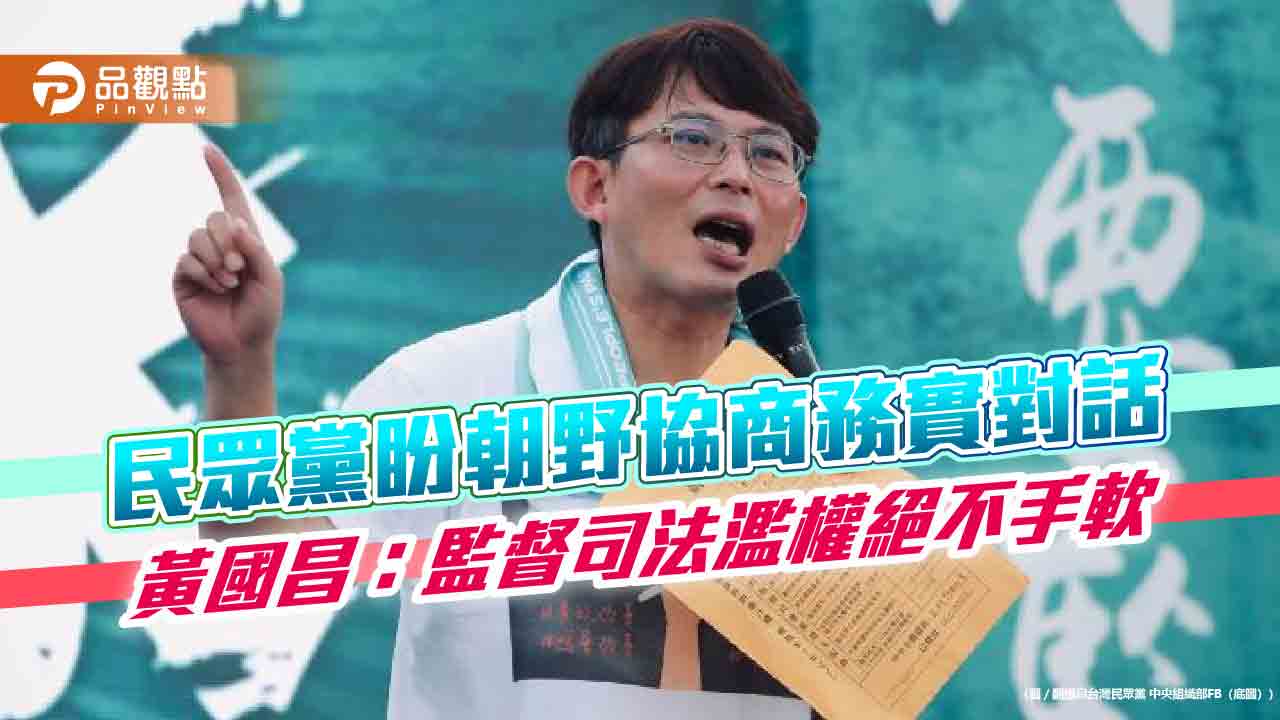 民眾黨盼朝野協商務實對話 黃國昌:監督司法濫權絕不手軟