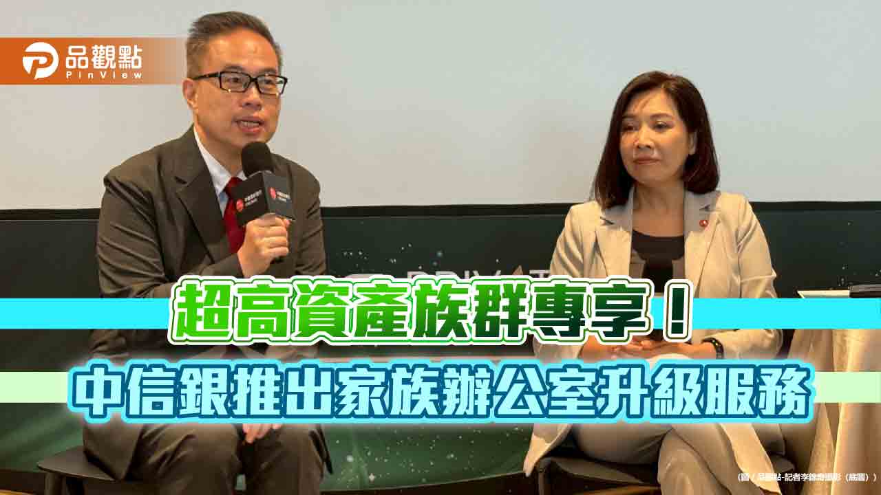中信銀升級「家族辦公室服務」! 專助資產5億富豪永續傳承 一文看懂