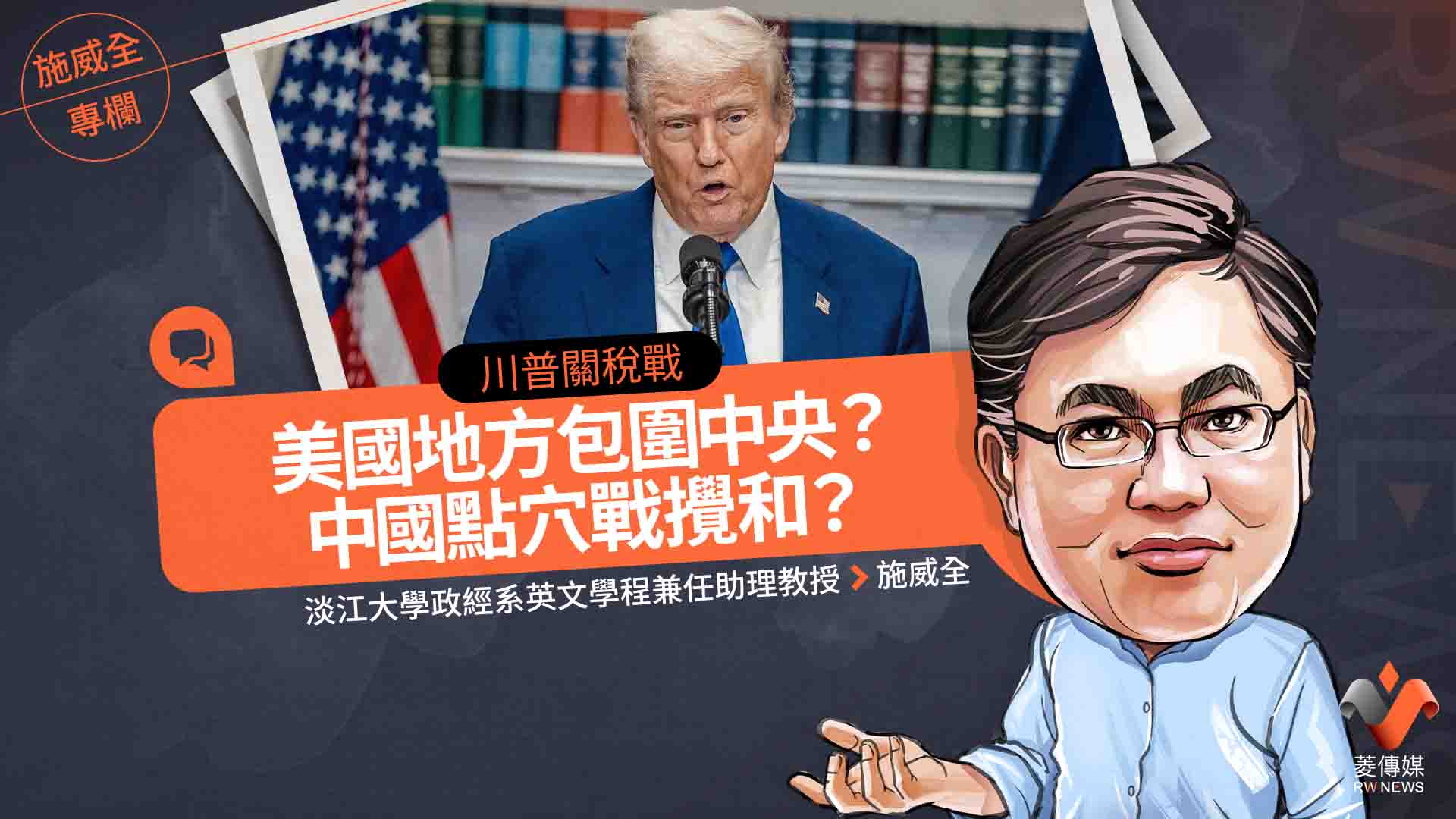 施威全專欄/川普關稅戰:美國地方包圍中央?中國點穴戰攪和?