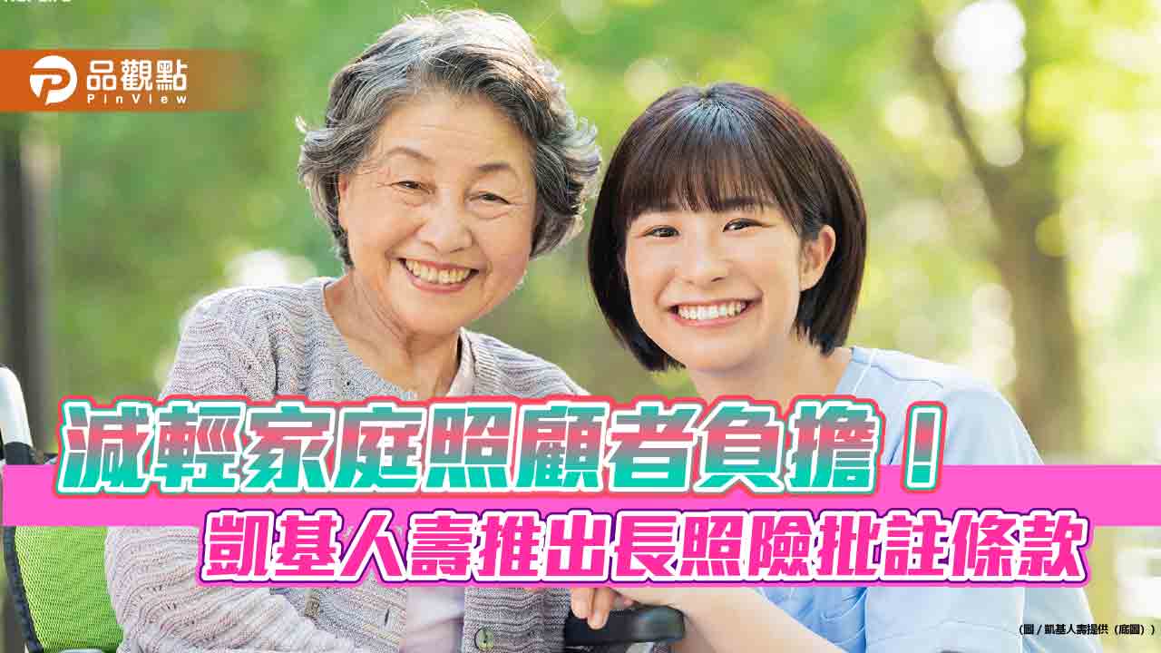 凱基人壽推長照險批註條款!簡化理賠申領流程 8張保單適用