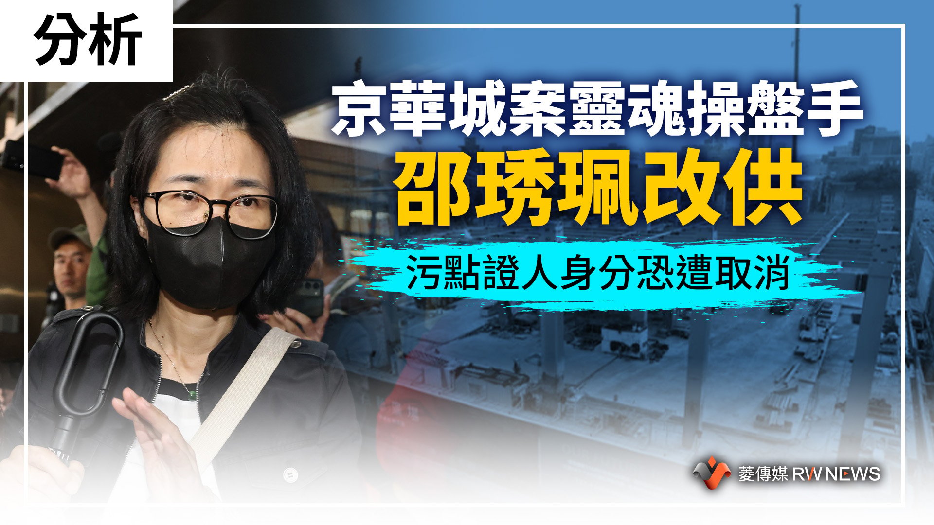 分析／京華城案靈魂操盤手邵琇珮改供　污點證人身分恐遭取消