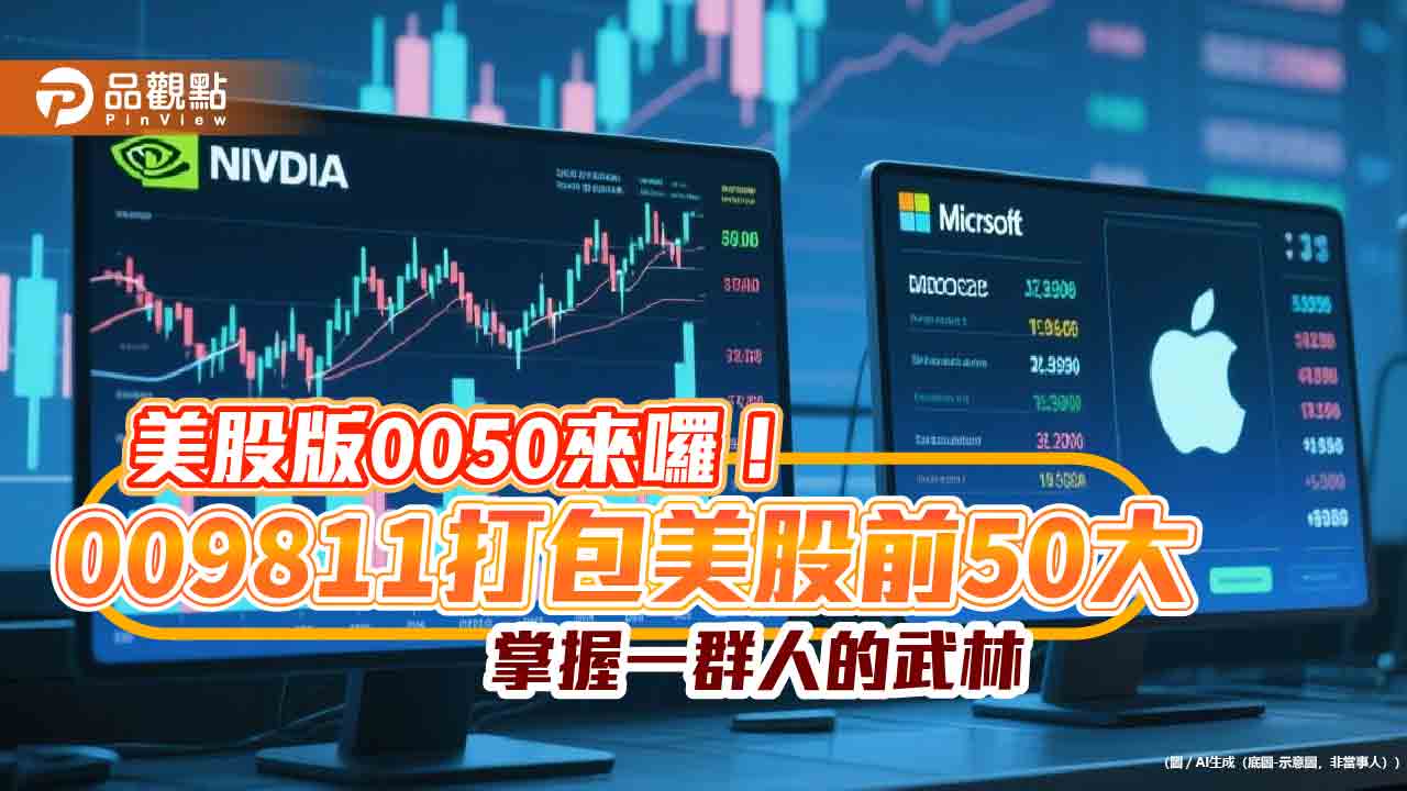 美股版0050來囉!009811打包美股前50大 掌握一群人的武林