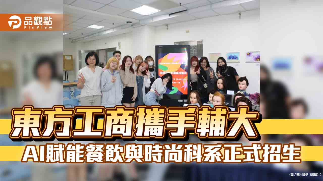 東方工商攜手輔大 AI賦能餐飲與時尚科系正式招生