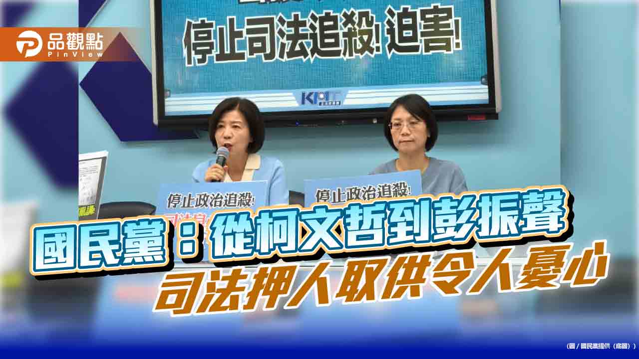 國民黨:從柯文哲到彭振聲 司法押人取供令人憂心