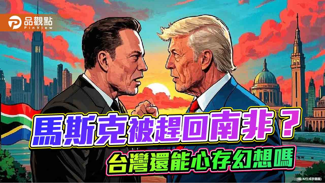 川普要把馬斯克趕回南非老家? 戲台下豈能沒有覺悟